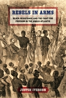 Rebels in Arms: Black Resistance and the Fight for Freedom in the Anglo-Atlantic 0820362808 Book Cover
