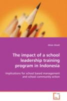 The impact of a school leadership training program in Indonesia: Implications for school based management and school community action 363903709X Book Cover