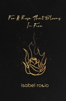 For A Rose That Blooms In Fire 0578582910 Book Cover