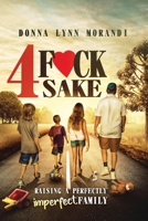 4 Fck Sake: Raising a Perfectly Imperfect Family 154393160X Book Cover