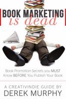 Book Marketing is Dead: Book Promotion Secrets You MUST Know BEFORE You Publish Your Book 0984655123 Book Cover