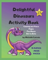 Delightful Dinosaurs Activity Book: Coloring & Trace Pages, Fun Mazes, Dot to Dots - Tradition B&W Interior B083XTGRSR Book Cover