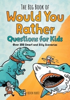 The Big Book of Would You Rather Questions for Kids: Over 350 Smart and Silly Scenarios 163807402X Book Cover
