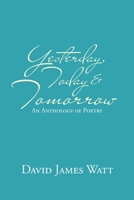 Yesterday, Today & Tomorrow: An Anthology of Poetry 1664125787 Book Cover