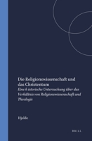 Die Religionswissenchaft Und Das Christentum: Eine Historische Untersuchung Uber Das Verhaltnis Von Religionswissenschaft Und Theologie (Studies in the ... (Studies in the History of Religions) 9004099220 Book Cover