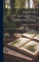 Hortus Botanicus Gippovicensis: Or, A Systematical Enumeration Of The Plants Cultivated In Dr. Coyte's Botanic Garden At Ipswich, 102053205X Book Cover