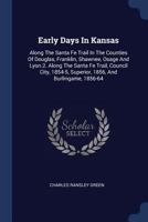 Early Days In Kansas: Along The Santa Fe Trail In The Counties Of Douglas, Franklin, Shawnee, Osage And Lyon.2. Along The Santa Fe Trail, Council City, 1854-5, Superior, 1856, And Burlingame, 1856-64 1015757723 Book Cover