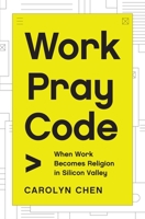 Work Pray Code: When Work Becomes Religion in Silicon Valley 0691220883 Book Cover