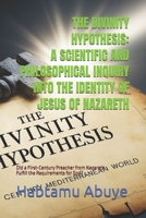 THE DIVINITY HYPOTHESIS: A SCIENTIFIC AND PHILOSOPHICAL INQUIRY INTO THE IDENTITY OF JESUS OF NAZARETH: Did a First-Century Preacher from Nazareth Fulfill the Requirements for God? B0FNBRWSQT Book Cover
