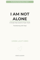 I Am Not Alone: A Simple Help Guide for Foster Youth Transitioning with Hope (THE ROOTLESS HEALING LIBRARY) B0GZJYS3K4 Book Cover