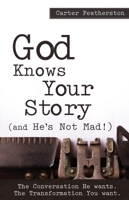 God Knows Your Story: And He's Not Mad 1939570859 Book Cover