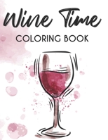 Wine Time Coloring Book: Adult Wine Coloring Pages For Relaxation, Calming Illustrations And Designs With Witty Quotes B08FXLX8GS Book Cover