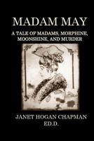 Madam May: A Tale of Madams, Morphine, Moonshine, and Murder 1724682830 Book Cover
