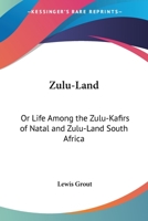 Zulu-land: Or, Life Among The Zulu-kafirs Of Natal And Zulu-land, South Africa. With Map, And Illustrations, Largely From Original Photographs 1019287047 Book Cover