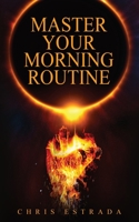 Master Your Morning Routine: Beat The Sun and Build An Unstoppable Life 1952626064 Book Cover