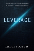 LEVERAGE: 20 Practical Ways to Make Money with AI and Build a Scalable Digital Agency 9786884787 Book Cover