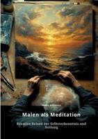 Malen als Meditation: Kreative Reisen zur Selbsterkenntnis und Heilung (German Edition) 3384470605 Book Cover