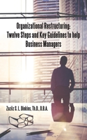 Organizational Restructuring: Twelve Steps and Key Guidelines to help Business Managers 1664264655 Book Cover