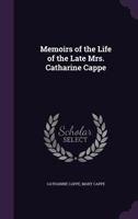 Memoirs of the Life of the Late Mrs. Catharine Cappe 1355790581 Book Cover