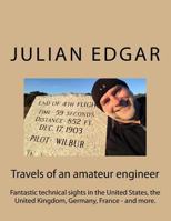 Travels of an Amateur Engineer: Fantastic Technical Sights in the United States, the United Kingdom, Germany, France - And More. 1539415880 Book Cover