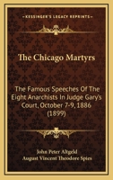 The Chicago Martyrs: The Famous Speeches Of The Eight Anarchists In Judge Gary's Court, October 7-9, 1886 (1899) 1166165035 Book Cover