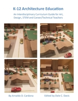 K-12 Architecture Education: An Interdisciplinary Curriculum Guide for Art, Design Educators, STEM and Vocational/Technical Teachers 1662921195 Book Cover