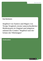 Siegfried von Xanten und Hagen von Tronje. Vergleich zweier unterschiedlicher Heldentypen in Original und Adaption anhand des Comics Siegfried und der Schatz der Nibelungen 3346620336 Book Cover