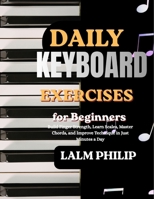 Daily Keyboard Exercises for Beginners: Build Finger Strength, Learn Scales, Master Chords, and Improve Technique in Just Minutes a Day B0H4GQ88N9 Book Cover