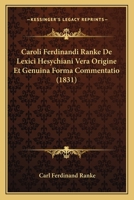 Caroli Ferdinandi Ranke De Lexici Hesychiani Vera Origine Et Genuina Forma Commentatio (1831) 1160819696 Book Cover