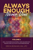 Always Enough, Never Done: Volume I: Heal Your Nervous System, Turn Wounds Into Wisdom, and Cultivate Your Inner Badass 1636183573 Book Cover