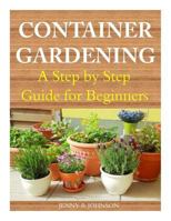 Container Gardening: A Step by Step Guide for Beginners 1499284772 Book Cover