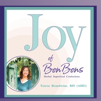 Joy of BonBons: Herbal Superfood Confections by Teresa Boardwine, RH 1387244353 Book Cover