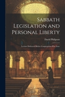 Sabbath Legislation and Personal Liberty: Lecture Delivered Before Congregation B'ne Israe 1021466069 Book Cover