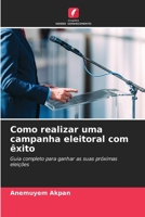 Como realizar uma campanha eleitoral com êxito: Guia completo para ganhar as suas próximas eleições 6206041506 Book Cover