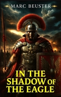 In the Shadow of the Eagle: An Epic Roman Legion Adventure during the Invasion of Britain (The Eagle Saga — Sons of Rome) B0F6LJX381 Book Cover