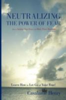 Neutralizing the Power of Fear: How to Subdue Your Fears and Make Them Harmless 1440104409 Book Cover