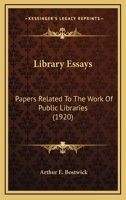 Library Essays; Papers Related to the Work of Public Libraries 0548764107 Book Cover