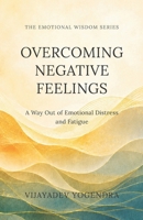 OVERCOMING NEGATIVE FEELINGS: A Way Out of Emotional Distress and Fatigue (Emotional Wisdom Series) 0992359554 Book Cover