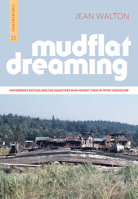 Mudflat Dreaming: Waterfront Battles and the Squatters Who Fought Them in 1970s Vancouver 1554201497 Book Cover