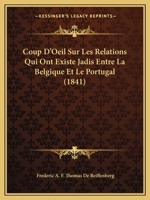 Coup D'Oeil Sur Les Relations Qui Ont Existe Jadis Entre La Belgique Et Le Portugal (1841) 1120418933 Book Cover
