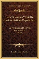 Gerardi Joannis Vossii De Quatuor Artibus Popularibus: De Philologia, Et Scientiis Mathematicis (1650) 1166071715 Book Cover