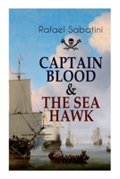 Captain Blood & the Sea Hawk: Tales of Daring Sea Adventures and the Most Remarkable Pirate Captains 8027344654 Book Cover