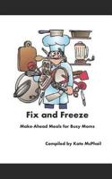 Fix and Freeze: Make Ahead Meals for Busy Moms 1724594419 Book Cover