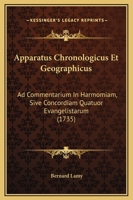Apparatus Chronologicus Et Geographicus: Ad Commentarium In Harmomiam, Sive Concordiam Quatuor Evangelistarum (1735) 1166481107 Book Cover