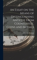 An Essay on the Means of Distinguishing Antique From Counterfeit, Coins and Medals 1018263772 Book Cover