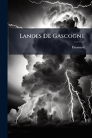 Landes de Gascogne: Des Mesures a Prendre Pour Emp�cher Les Incendies Dans Les For�ts Des Landes Et Des Moyens � Employer Pour �teindre Ces Incendies (Classic Reprint) 1148479902 Book Cover