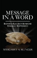 Message in a Word: Inspired Succinct Sermons Uniquely Expressed 0982762402 Book Cover