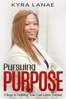 Pursuing Purpose: 5 Keys to Fulfilling Your God-Given Purpose 1733556508 Book Cover