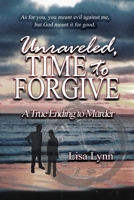 Unraveled, Time to Forgive, A True Ending to Murder 173468738X Book Cover