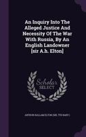 An Inquiry Into The Alleged Justice And Necessity Of The War With Russia, By An English Landowner [sir A.h. Elton] 1348071486 Book Cover